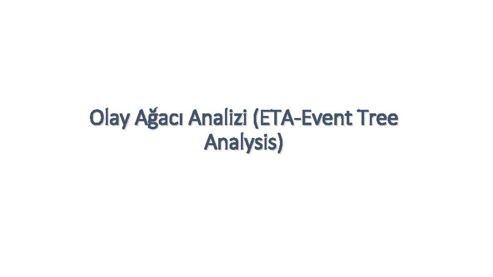 Olay Ağacı Analizi (ETA-Event Tree Analysis) 