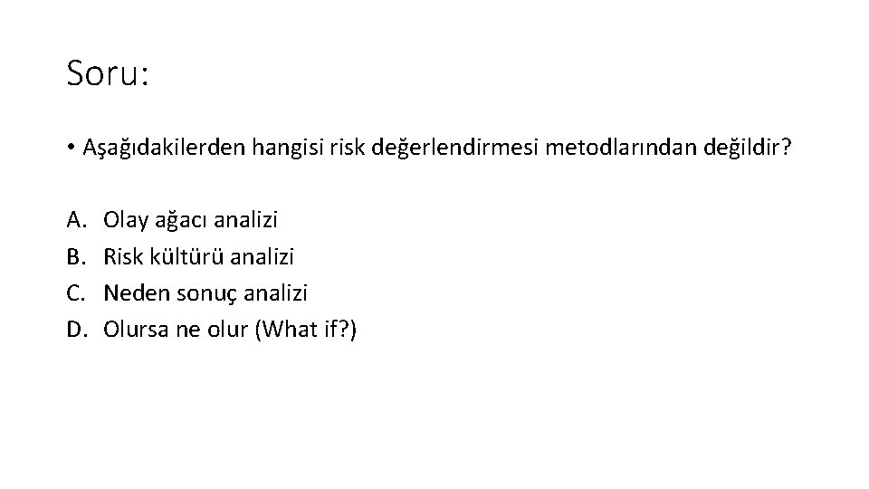 Soru: • Aşağıdakilerden hangisi risk değerlendirmesi metodlarından değildir? A. B. C. D. Olay ağacı