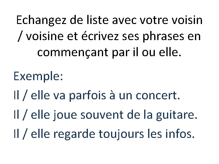 Echangez de liste avec votre voisin / voisine et écrivez ses phrases en commençant
