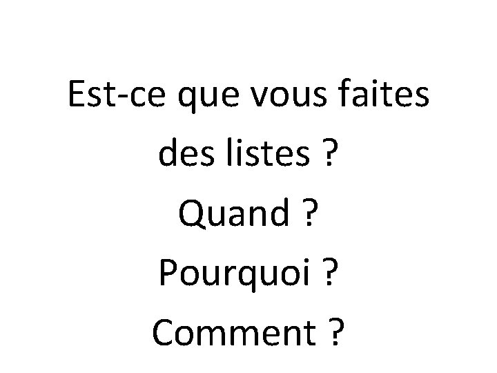 Est-ce que vous faites des listes ? Quand ? Pourquoi ? Comment ? 