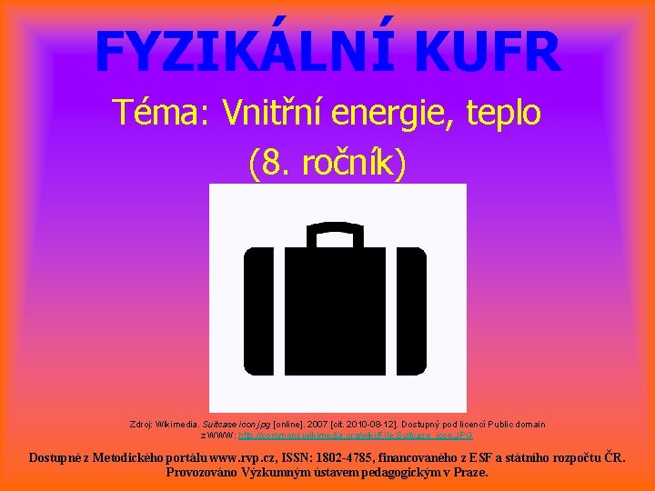 FYZIKÁLNÍ KUFR Téma: Vnitřní energie, teplo (8. ročník) Zdroj: Wikimedia. Suitcase icon. jpg [online].