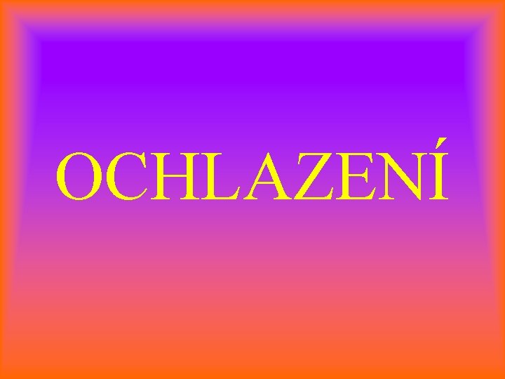 OCHLAZENÍ 