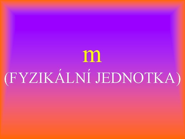 m (FYZIKÁLNÍ JEDNOTKA) 