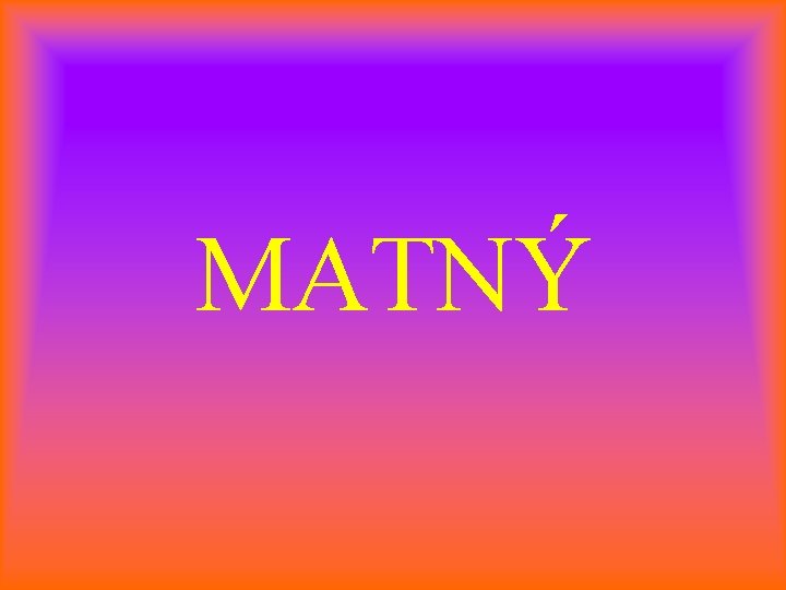 MATNÝ 