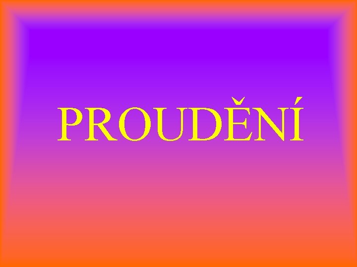 PROUDĚNÍ 
