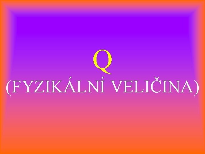 Q (FYZIKÁLNÍ VELIČINA) 