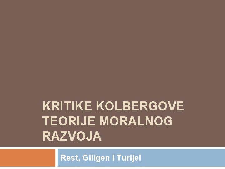 KRITIKE KOLBERGOVE TEORIJE MORALNOG RAZVOJA Rest, Giligen i Turijel 