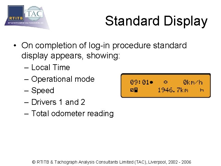 Standard Display • On completion of log-in procedure standard display appears, showing: – Local