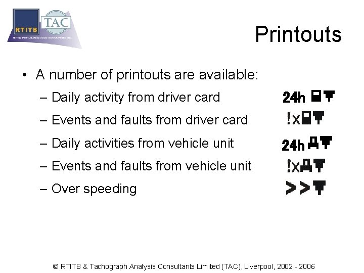 Printouts • A number of printouts are available: – Daily activity from driver card