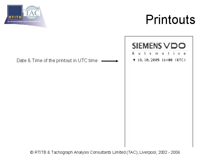 Printouts Date & Time of the printout in UTC time © RTITB & Tachograph