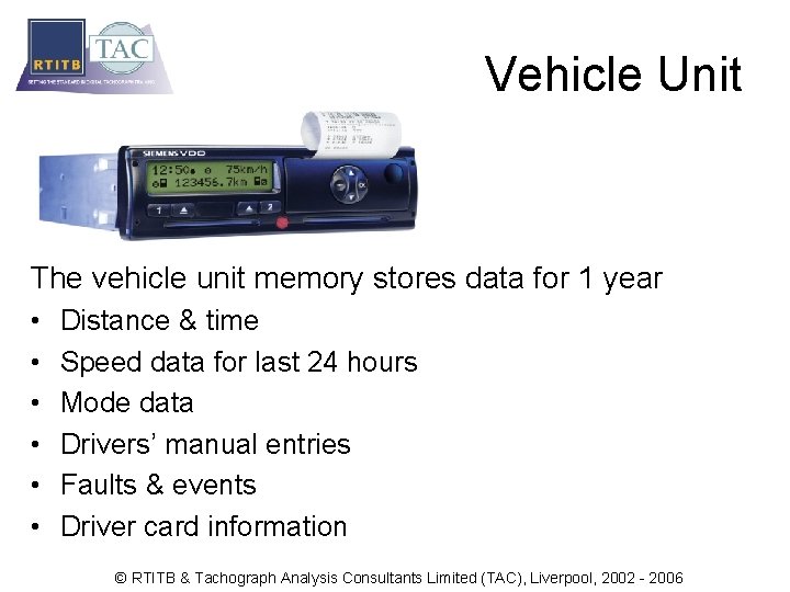 Vehicle Unit The vehicle unit memory stores data for 1 year • • •