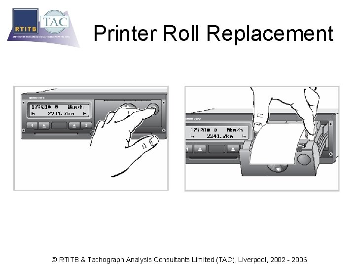 Printer Roll Replacement © RTITB & Tachograph Analysis Consultants Limited (TAC), Liverpool, 2002 -