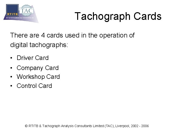 Tachograph Cards There are 4 cards used in the operation of digital tachographs: •