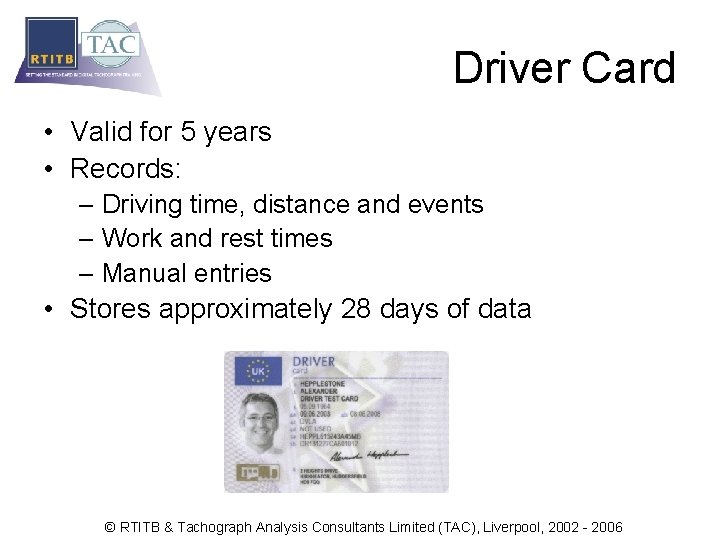 Driver Card • Valid for 5 years • Records: – Driving time, distance and