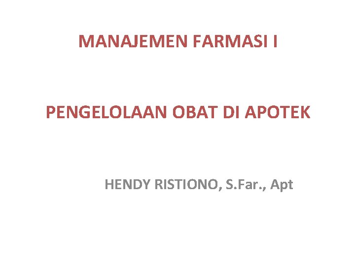 MANAJEMEN FARMASI I PENGELOLAAN OBAT DI APOTEK HENDY RISTIONO, S. Far. , Apt 