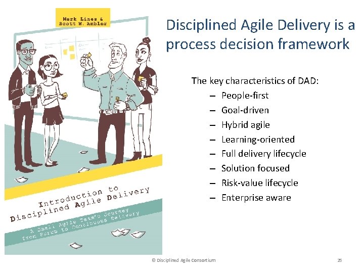 Disciplined Agile Delivery is a process decision framework The key characteristics of DAD: –