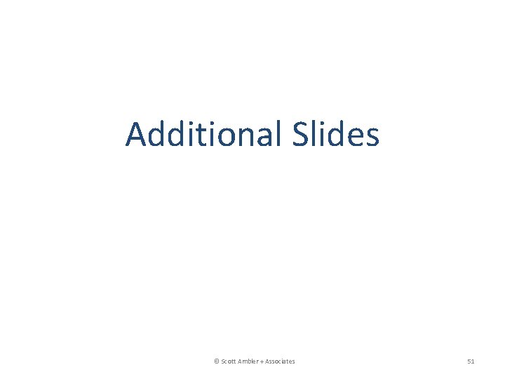 Additional Slides © Scott Ambler + Associates 51 