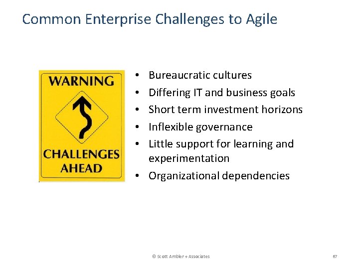 Common Enterprise Challenges to Agile Bureaucratic cultures Differing IT and business goals Short term