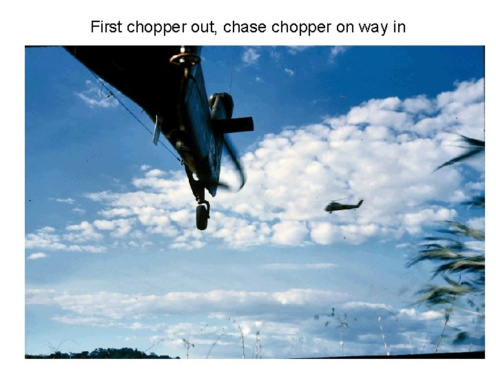 First chopper out, chase chopper on way in First chopper out, chase chopper on way in