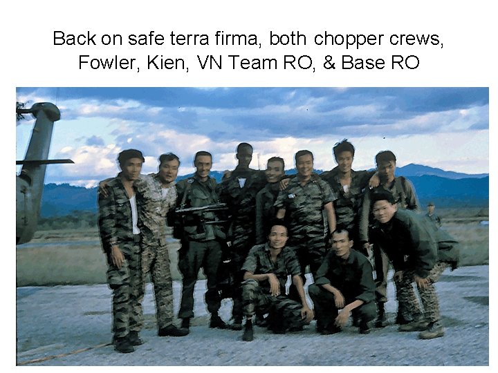 Back on safe terra firma, both chopper crews, Fowler, Kien, VN Team RO, & Back on safe terra firma, both chopper crews, Fowler, Kien, VN Team RO, &