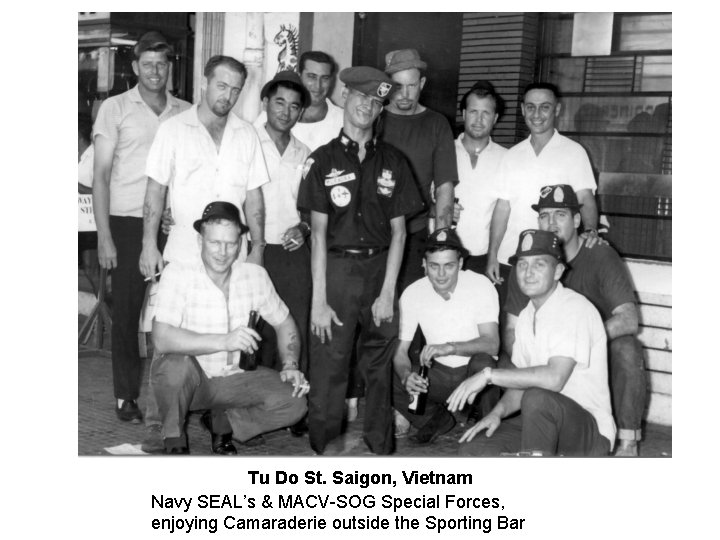 Tu Do St. Saigon, Vietnam Navy SEAL’s & MACV-SOG Special Forces, enjoying Camaraderie outside Tu Do St. Saigon, Vietnam Navy SEAL’s & MACV-SOG Special Forces, enjoying Camaraderie outside