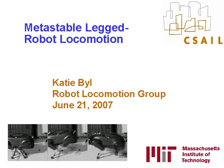Metastable Legged. Robot Locomotion Katie Byl Robot Locomotion Group June 21, 2007 
