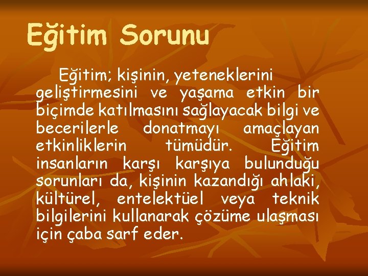 Eğitim Sorunu Eğitim; kişinin, yeteneklerini geliştirmesini ve yaşama etkin bir biçimde katılmasını sağlayacak bilgi