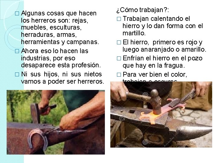 � Algunas cosas que hacen los herreros son: rejas, muebles, esculturas, herraduras, armas, herramientas