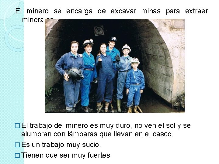 El minero se encarga de excavar minas para extraer minerales. � El trabajo del