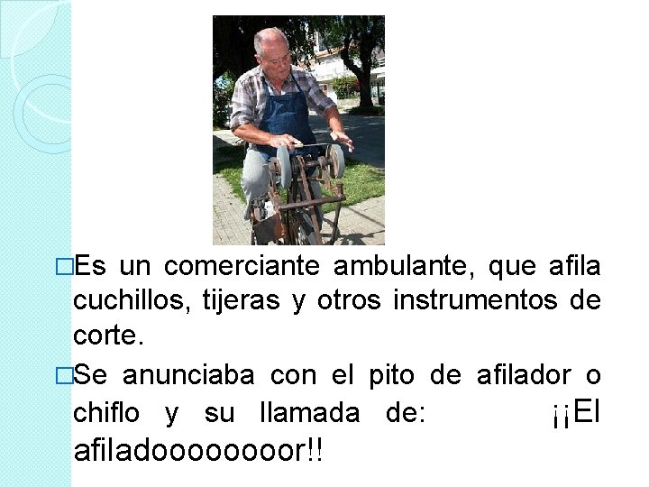 �Es un comerciante ambulante, que afila cuchillos, tijeras y otros instrumentos de corte. �Se