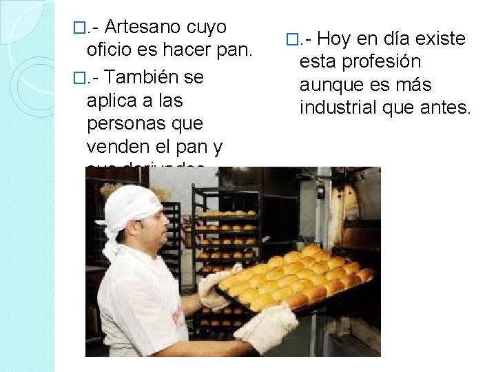 �. - Artesano cuyo oficio es hacer pan. �. - También se aplica a