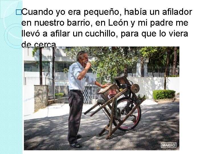 �Cuando yo era pequeño, había un afilador en nuestro barrio, en León y mi