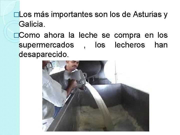 �Los más importantes son los de Asturias y Galicia. �Como ahora la leche se