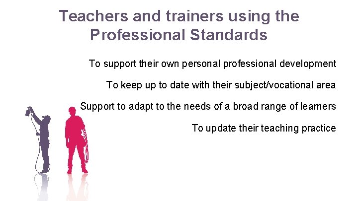 Teachers and trainers using the Professional Standards To support their own personal professional development