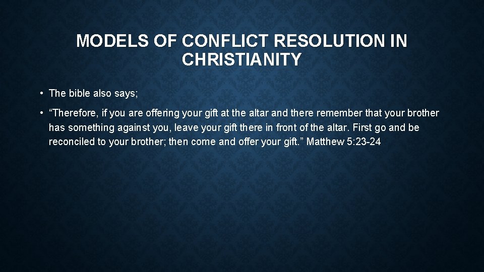 MODELS OF CONFLICT RESOLUTION IN CHRISTIANITY • The bible also says; • “Therefore, if