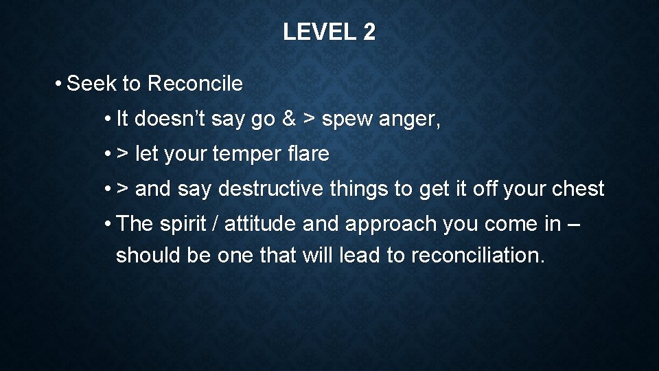 LEVEL 2 • Seek to Reconcile • It doesn’t say go & > spew