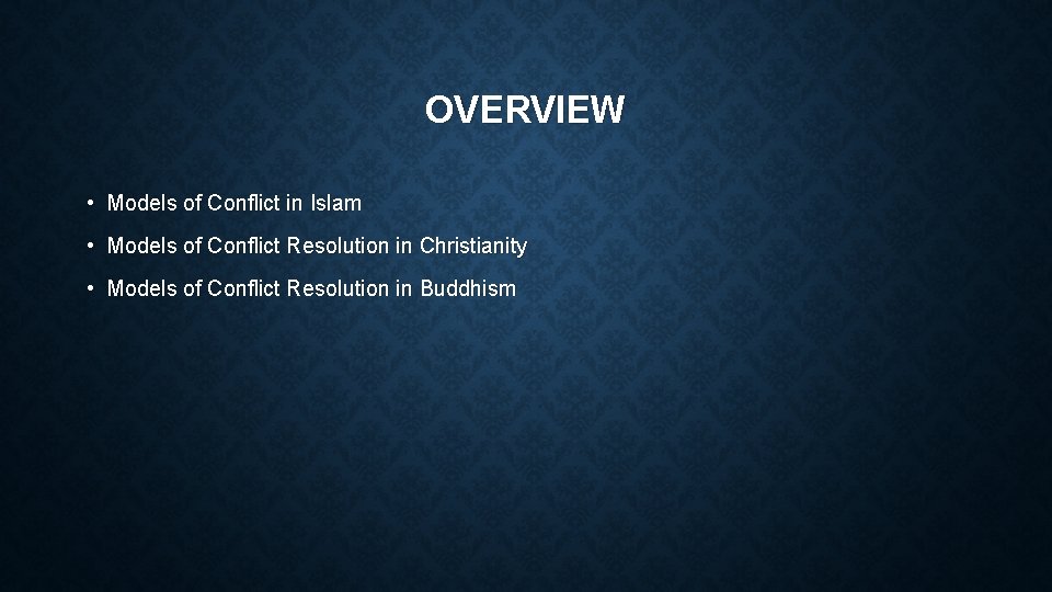 OVERVIEW • Models of Conflict in Islam • Models of Conflict Resolution in Christianity
