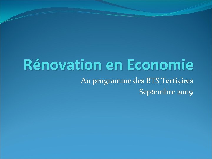 Rénovation en Economie Au programme des BTS Tertiaires Septembre 2009 