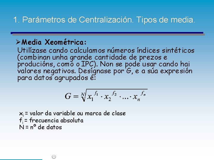 1. Parámetros de Centralización. Tipos de media. ØMedia Xeométrica: Utilízase cando calculamos números índices