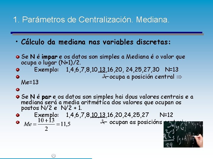 1. Parámetros de Centralización. Mediana. • Cálculo da mediana nas variables discretas: Se N 1. Parámetros de Centralización. Mediana. • Cálculo da mediana nas variables discretas: Se N