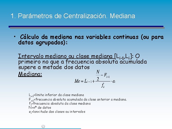 1. Parámetros de Centralización. Mediana • Cálculo da mediana nas variables continuas (ou para