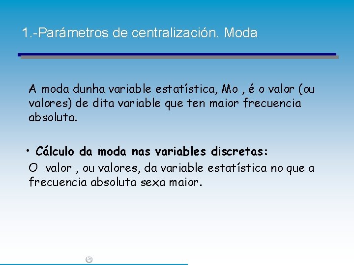 1. -Parámetros de centralización. Moda A moda dunha variable estatística, Mo , é o 1. -Parámetros de centralización. Moda A moda dunha variable estatística, Mo , é o