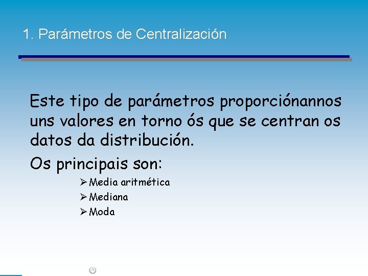 1. Parámetros de Centralización Este tipo de parámetros proporciónannos uns valores en torno ós