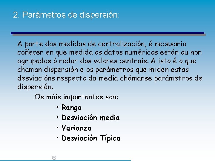 2. Parámetros de dispersión: A parte das medidas de centralización, é necesario coñecer en