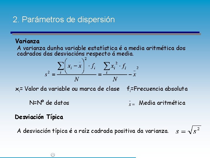 2. Parámetros de dispersión Varianza A varianza dunha variable estatística é a media aritmética 2. Parámetros de dispersión Varianza A varianza dunha variable estatística é a media aritmética