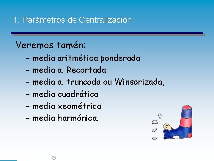 1. Parámetros de Centralización Veremos tamén: – – – media aritmética ponderada media a.