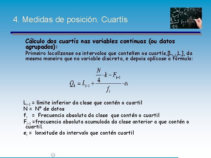 4. Medidas de posición. Cuartís Cálculo dos cuartís nas variables continuas (ou datos agrupados): 4. Medidas de posición. Cuartís Cálculo dos cuartís nas variables continuas (ou datos agrupados):