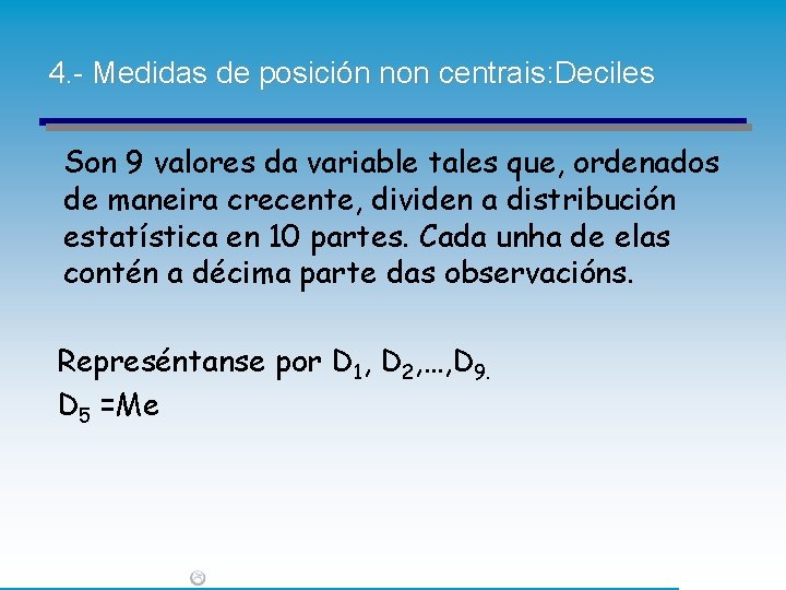 4. - Medidas de posición non centrais: Deciles Son 9 valores da variable tales