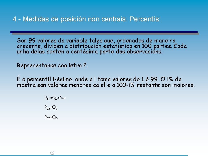 4. - Medidas de posición non centrais: Percentís: Son 99 valores da variable tales 4. - Medidas de posición non centrais: Percentís: Son 99 valores da variable tales