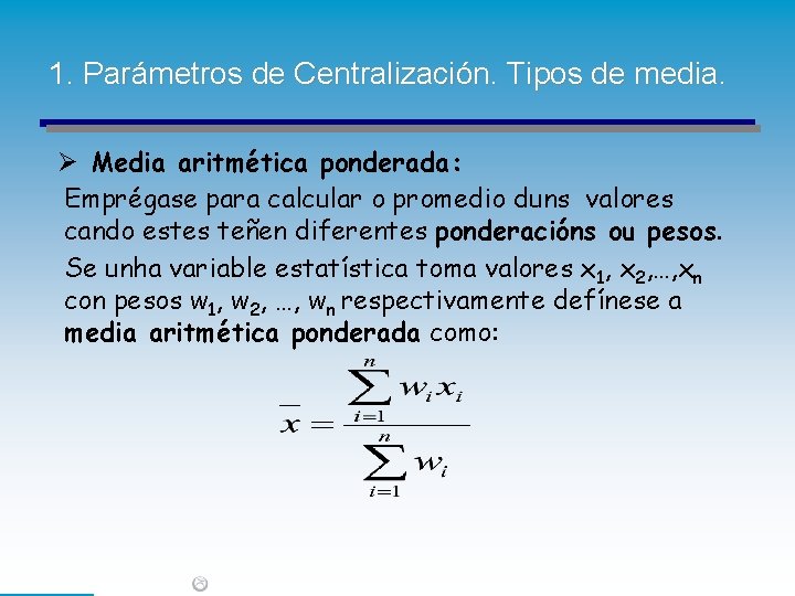 1. Parámetros de Centralización. Tipos de media. Ø Media aritmética ponderada: Emprégase para calcular